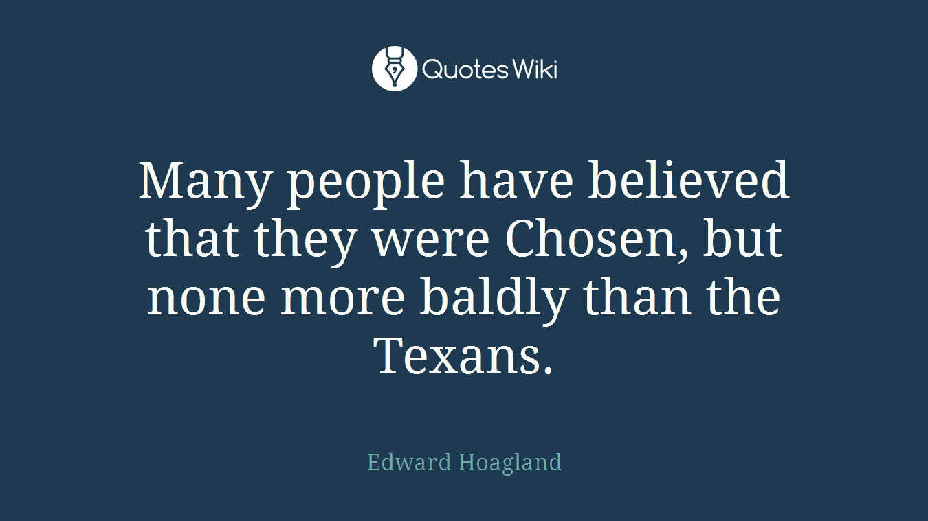 Many people have believed that they were Chosen, but none more baldly than the Texans.