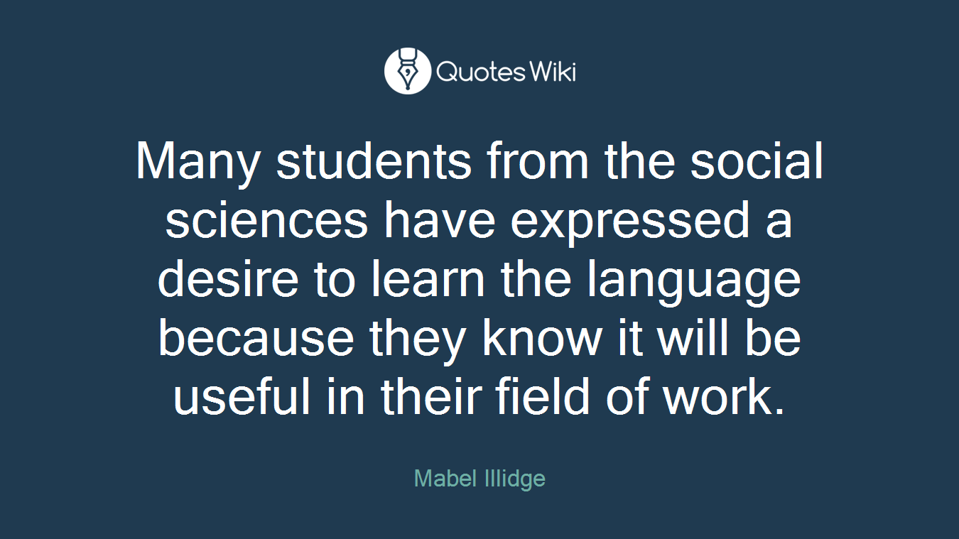 Many students from the social sciences have expressed a desire to learn the language because they know it will be useful in their field of work.