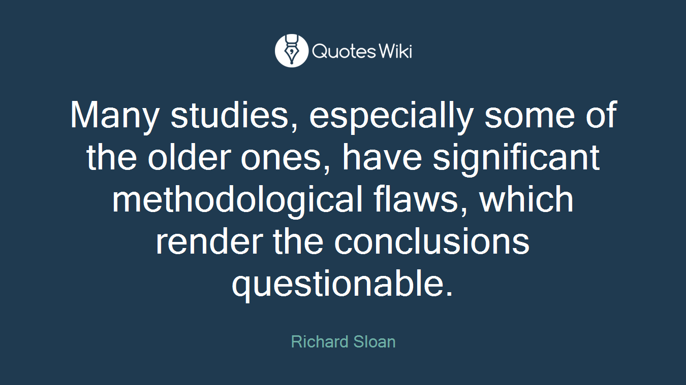 Many studies, especially some of the older ones, have significant methodological flaws, which render the conclusions questionable.