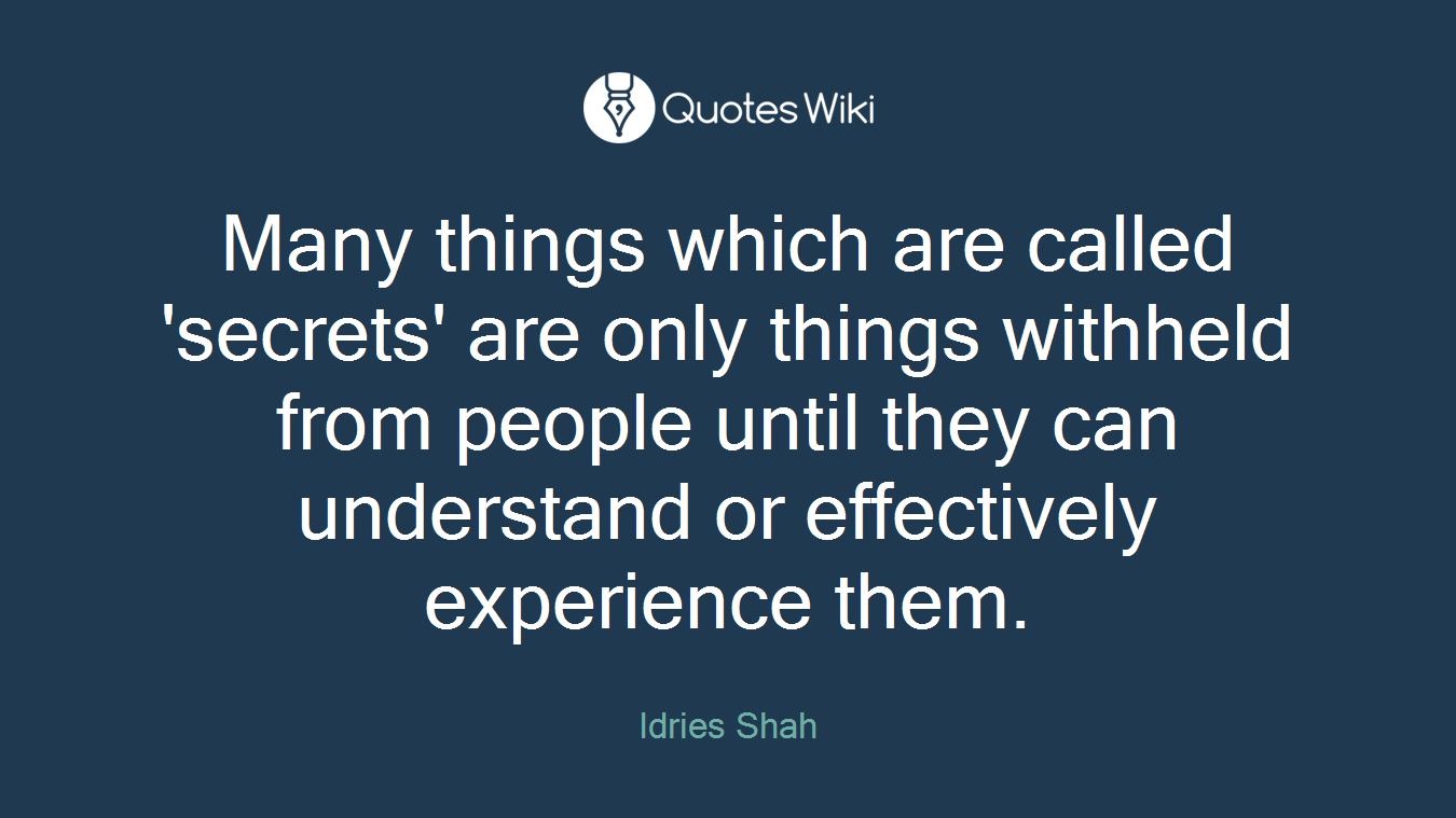 Many things which are called 'secrets' are only things withheld from people until they can understand or effectively experience them.
