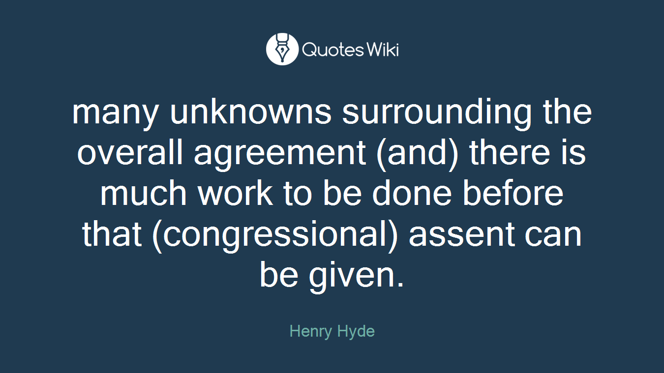 many unknowns surrounding the overall agreement (and) there is much work to be done before that (congressional) assent can be given.