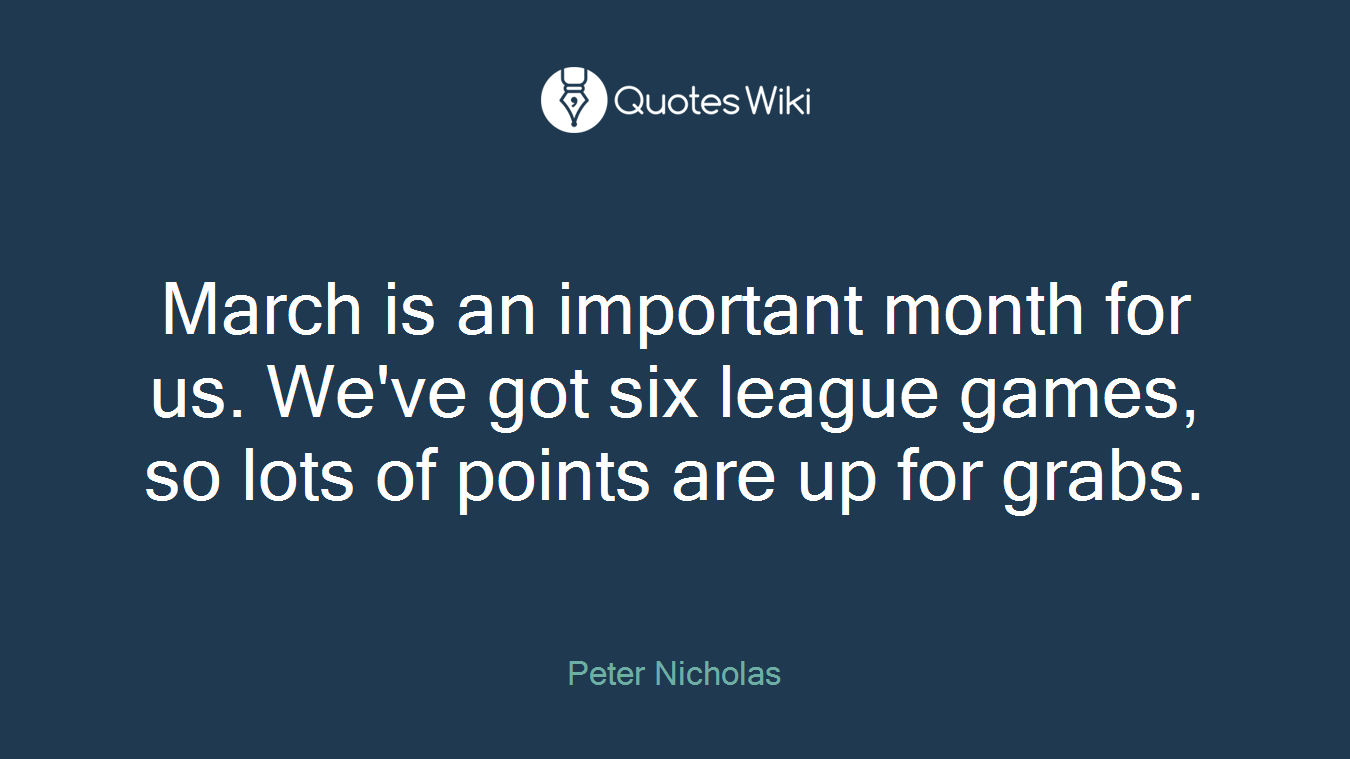 March is an important month for us. We've got six league games, so lots of points are up for grabs.