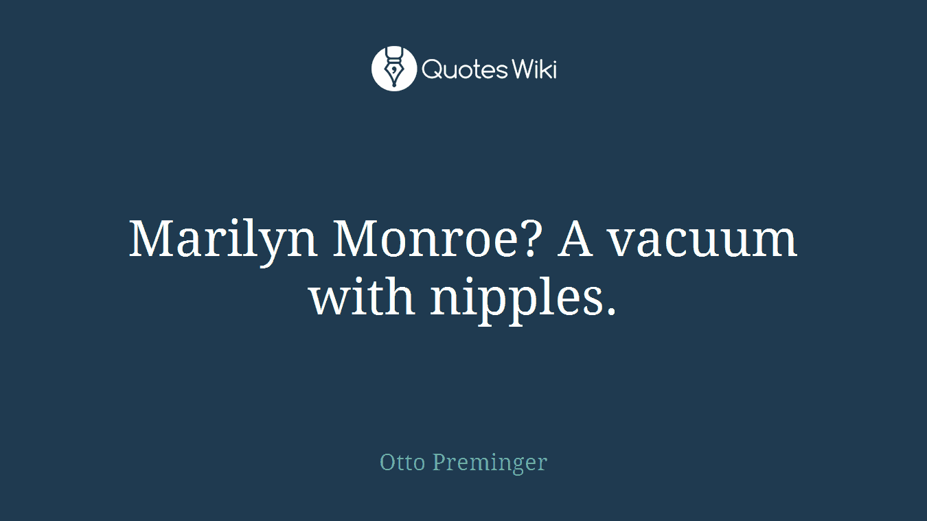 Marilyn Monroe? A vacuum with nipples.