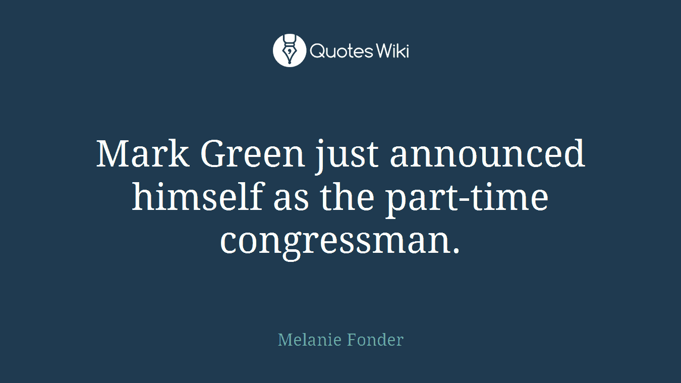 Mark Green just announced himself as the part-time congressman.