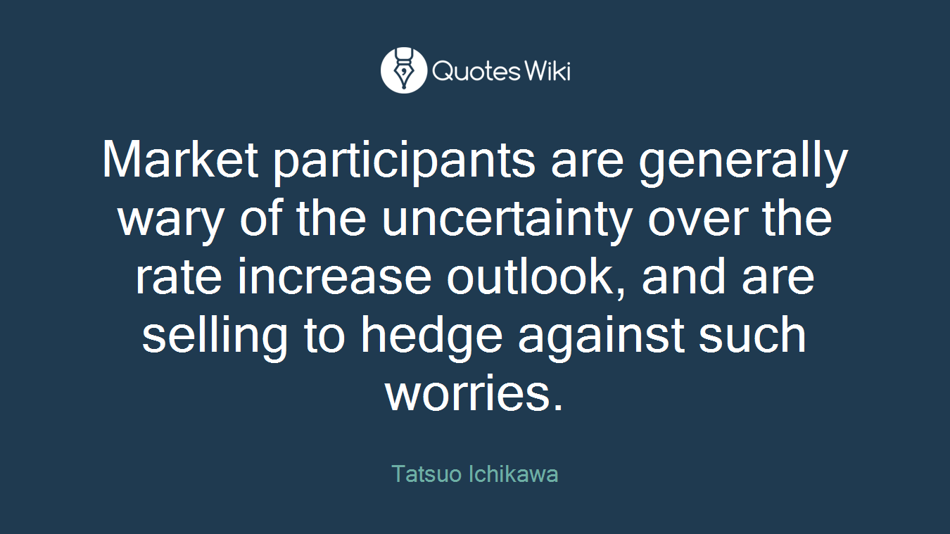 Market participants are generally wary of the uncertainty over the rate increase outlook, and are selling to hedge against such worries.