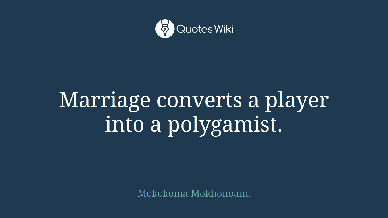 Marriage converts a player into a polygamist.