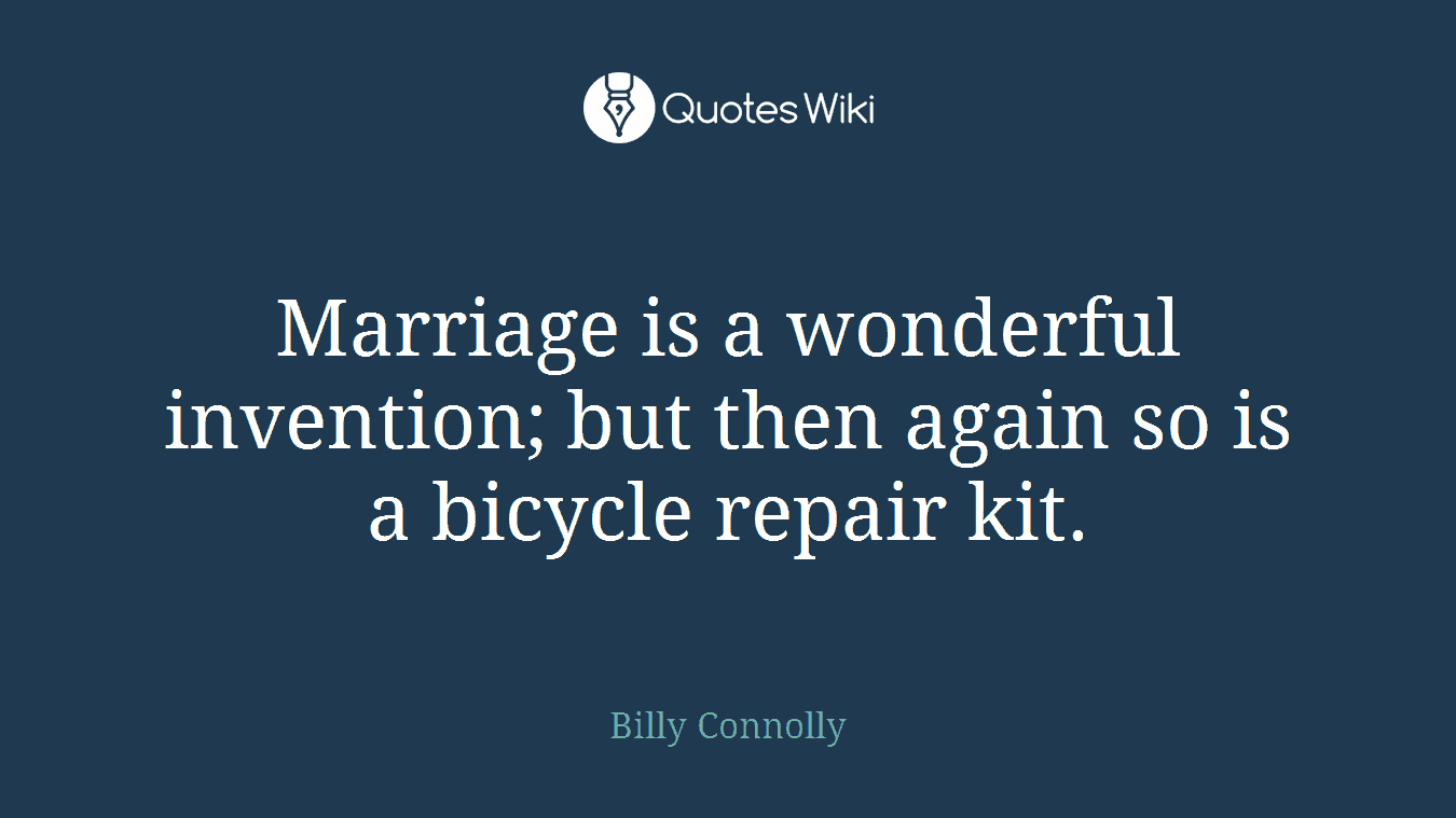 Marriage is a wonderful invention; but then again so is a bicycle repair kit.