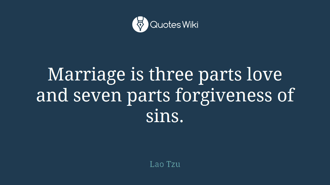 Marriage is three parts love and seven parts forgiveness of sins.
