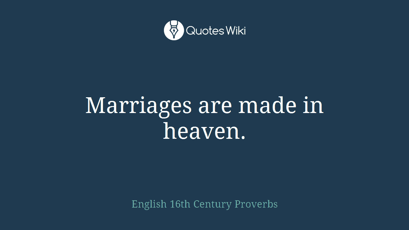 Marriages are made in heaven.