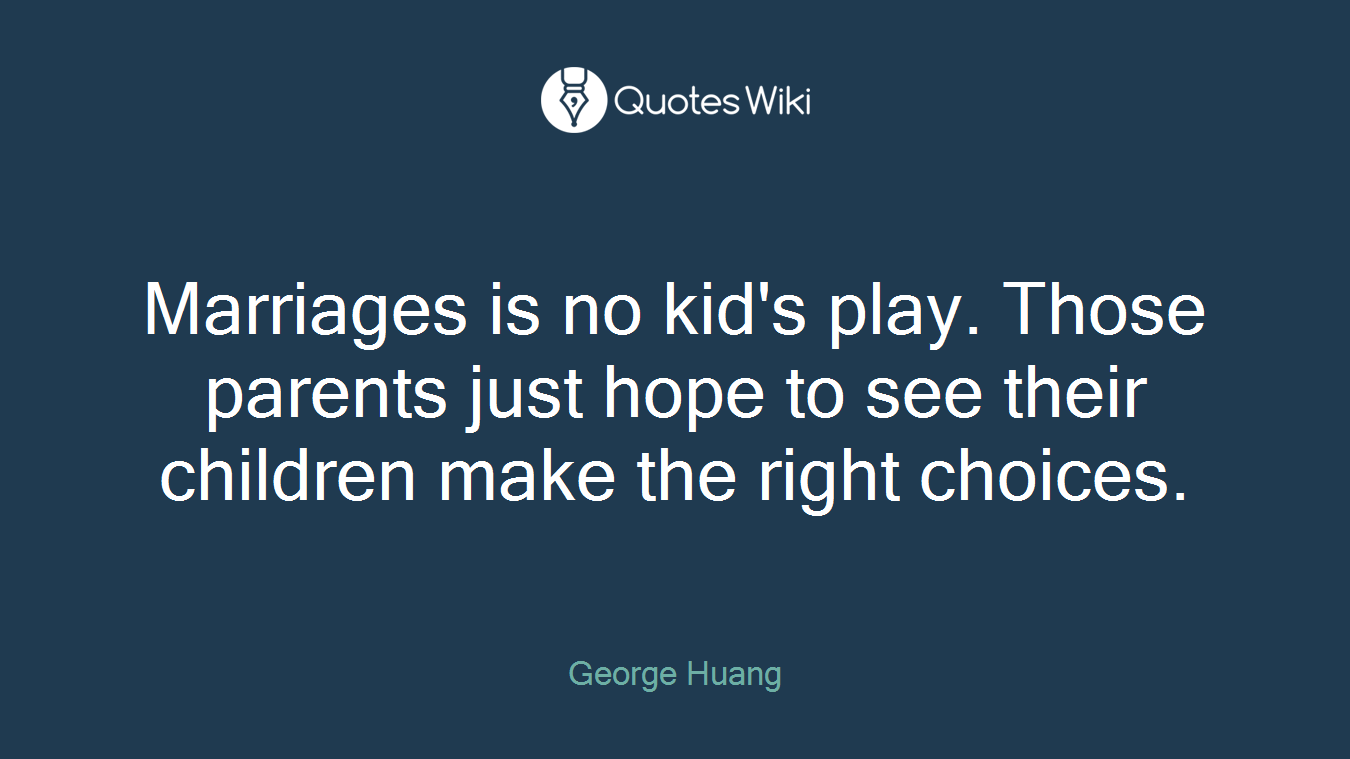 Marriages is no kid's play. Those parents just hope to see their children make the right choices.