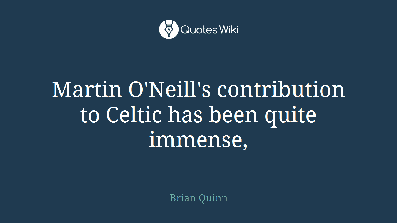Martin O'Neill's contribution to Celtic has been quite immense,