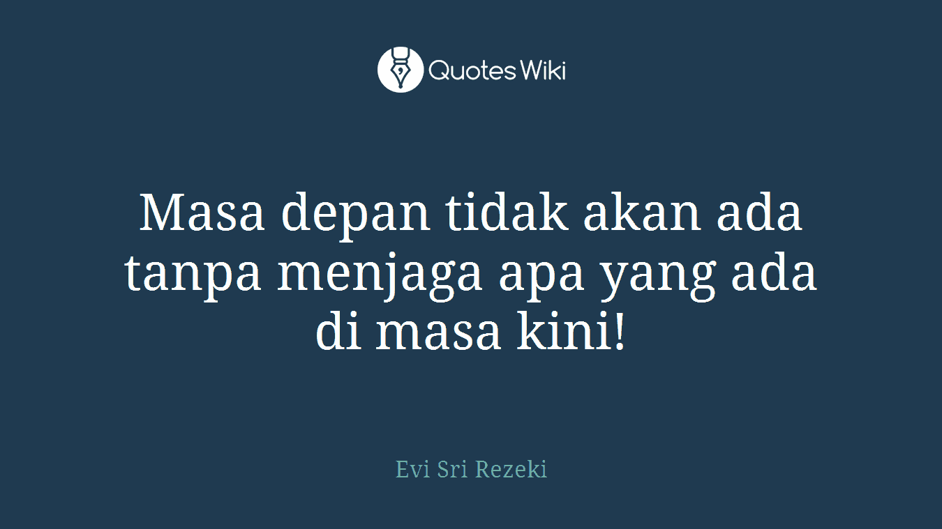 Masa depan tidak akan ada tanpa menjaga apa yang ada di masa kini!
