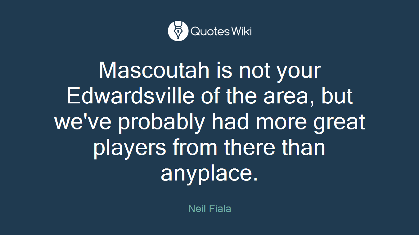 Mascoutah is not your Edwardsville of the area, but we've probably had more great players from there than anyplace.