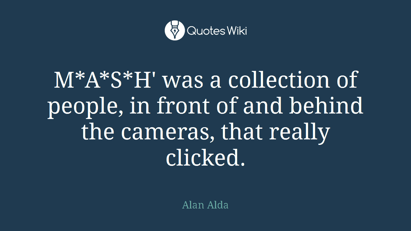 M*A*S*H' was a collection of people, in front of and behind the cameras, that really clicked.