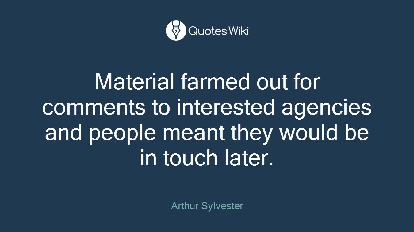 Material farmed out for comments to interested agencies and people meant they would be in touch later.