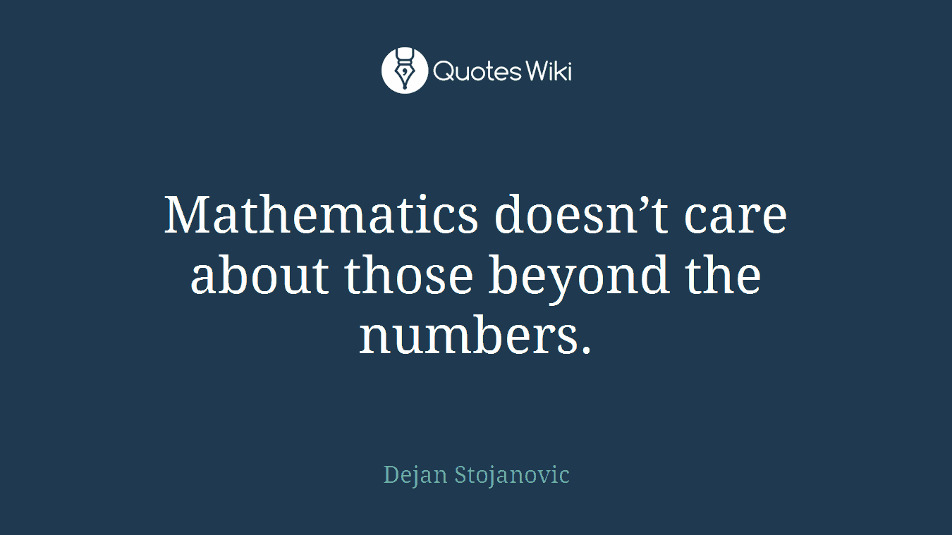 Mathematics doesn’t care about those beyond the numbers.