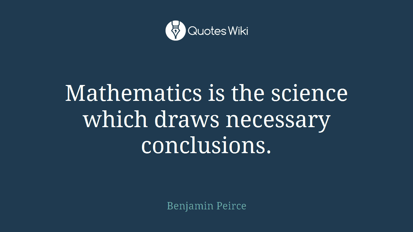 Mathematics is the science which draws necessary conclusions.