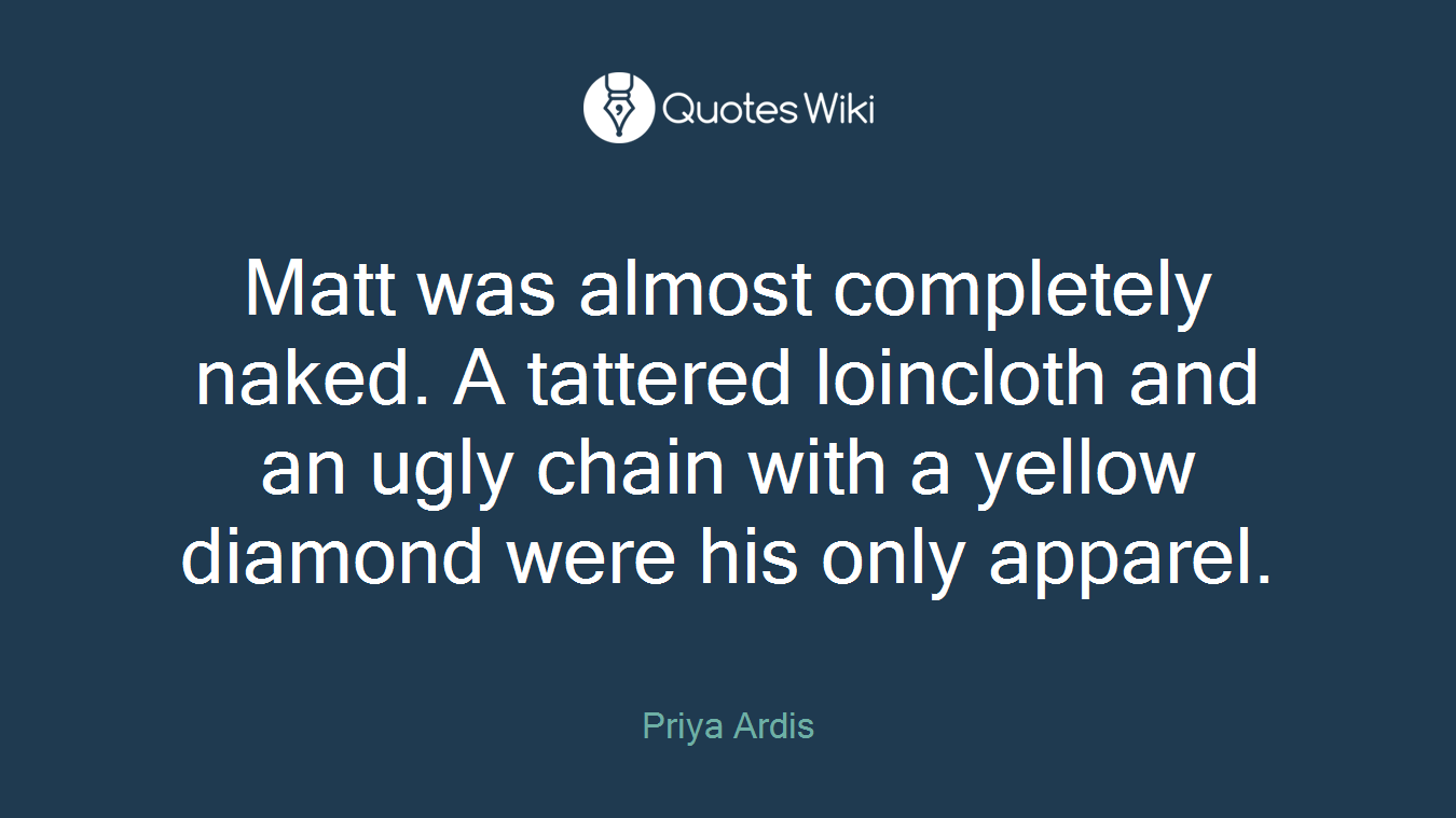 Matt was almost completely naked. A tattered loincloth and an ugly chain with a yellow diamond were his only apparel.