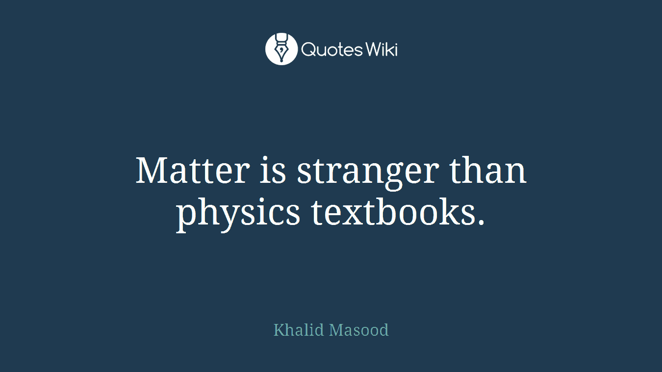 Matter is stranger than physics textbooks.