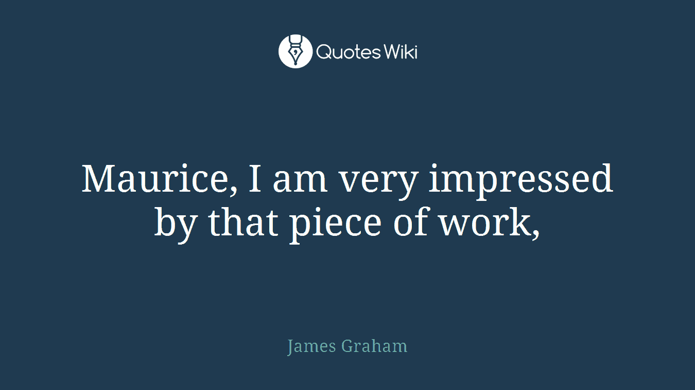 Maurice, I am very impressed by that piece of work,