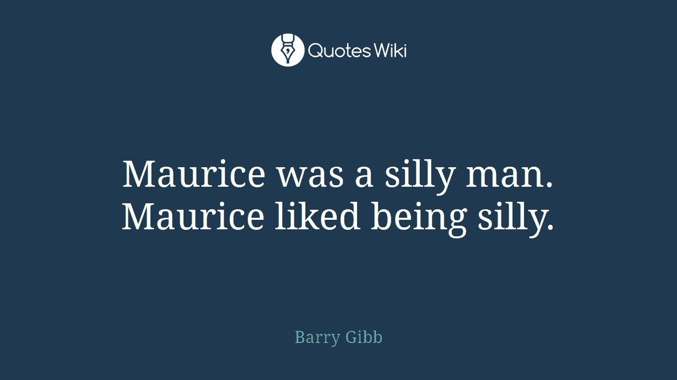Maurice was a silly man. Maurice liked being silly.