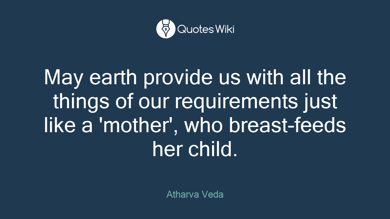 May earth provide us with all the things of our requirements just like a 'mother', who breast-feeds her child.
