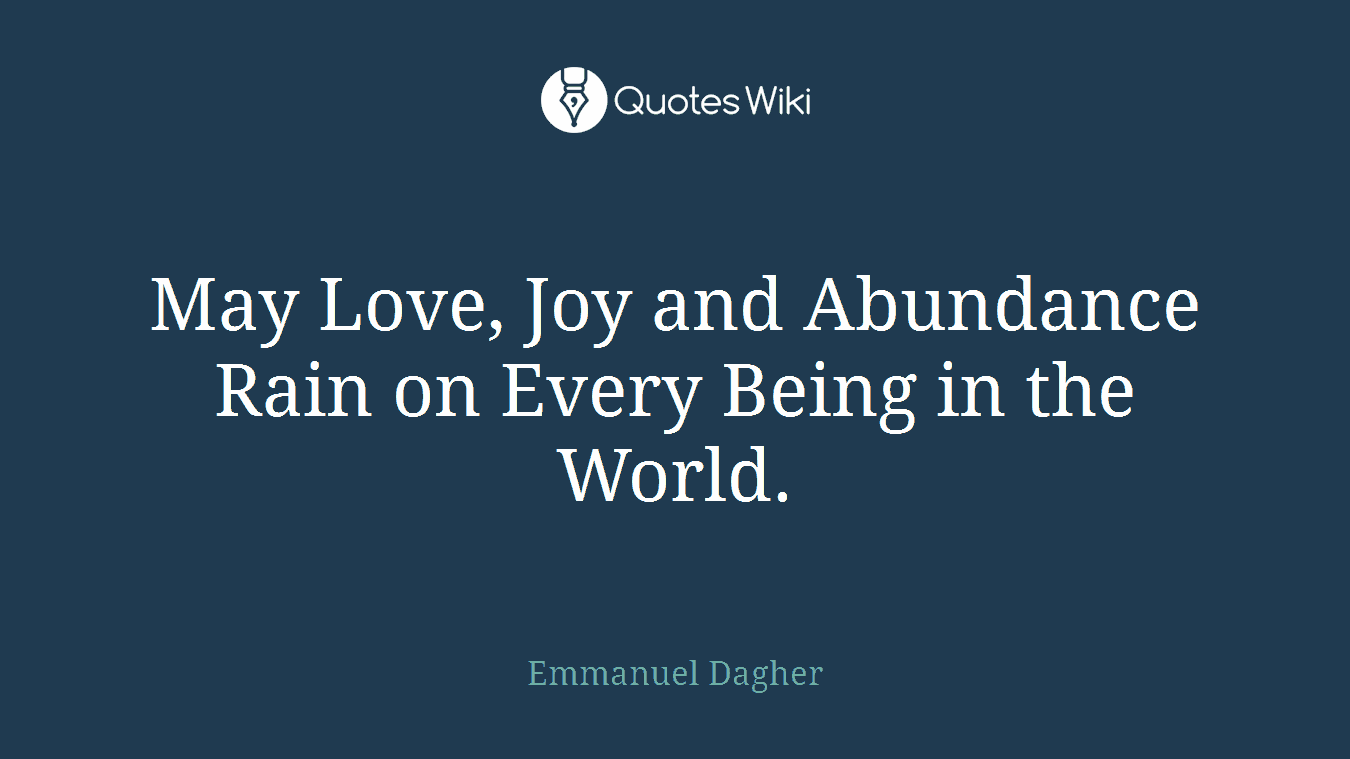 May Love, Joy and Abundance Rain on Every Being in the World.