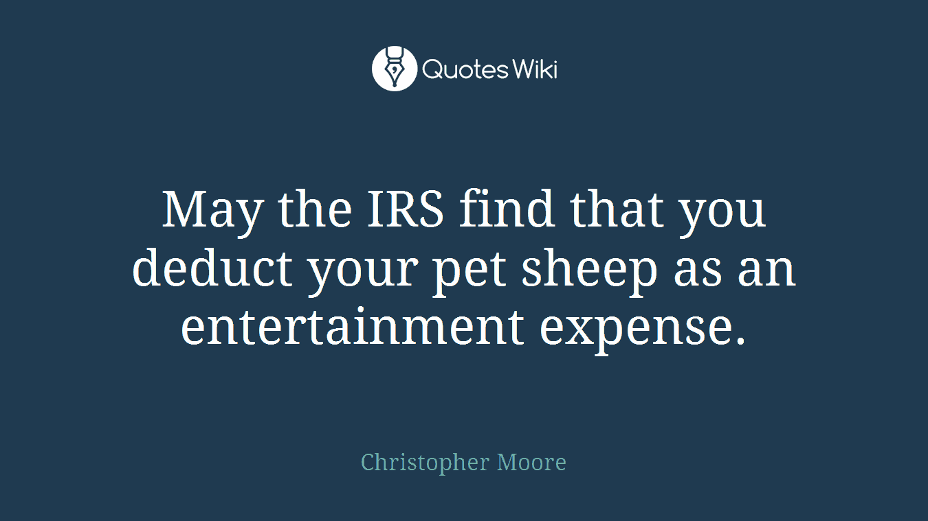 May the IRS find that you deduct your pet sheep as an entertainment expense.