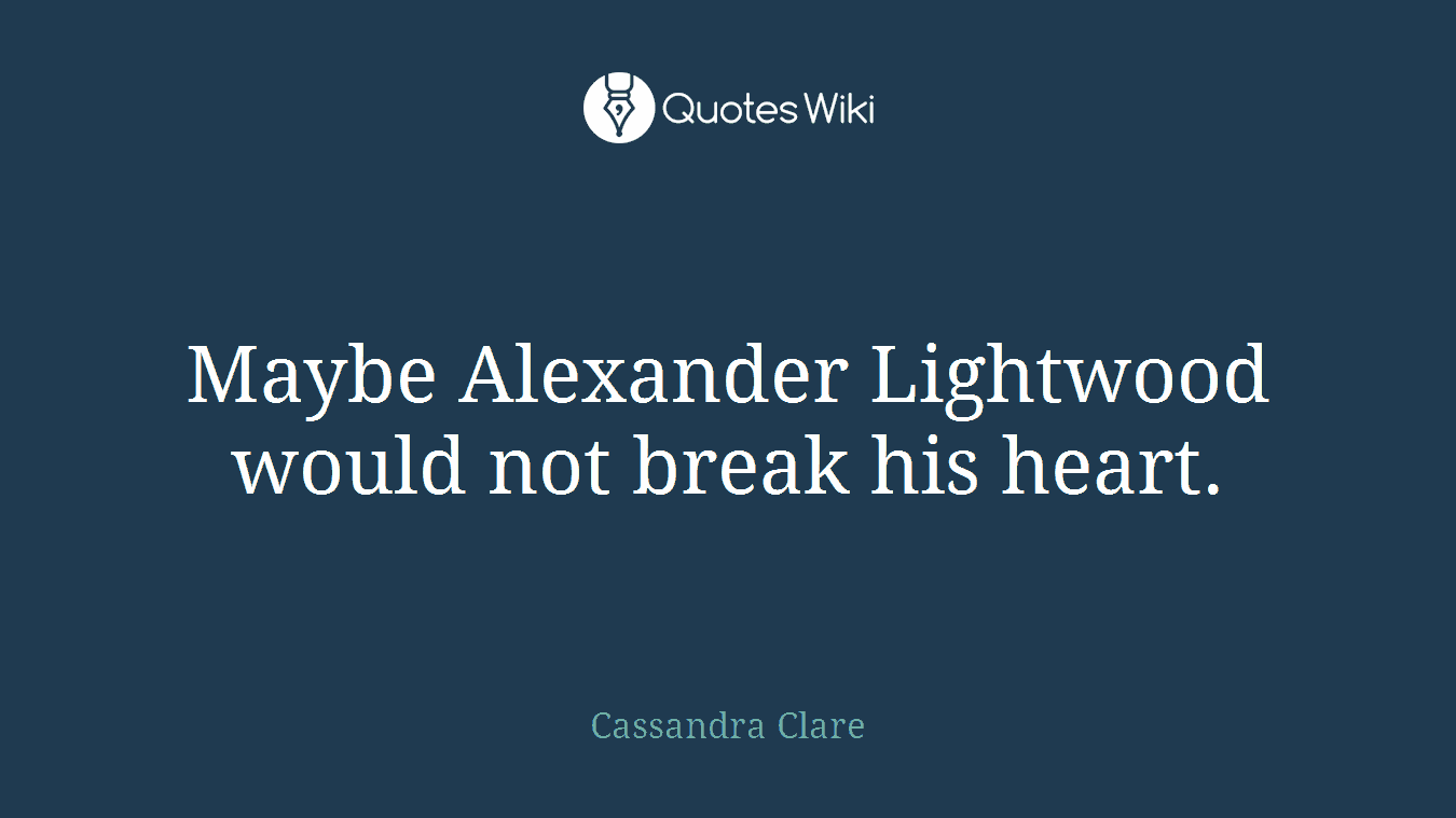 Maybe Alexander Lightwood would not break his heart.