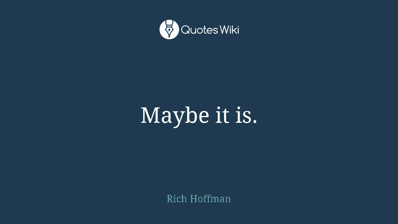 Maybe it is.
