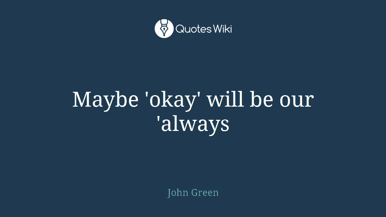 Maybe 'okay' will be our 'always