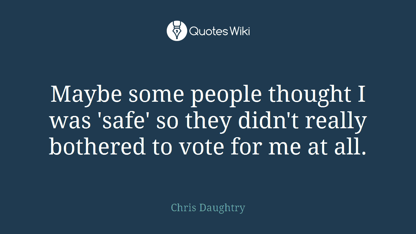 Maybe some people thought I was 'safe' so they didn't really bothered to vote for me at all.