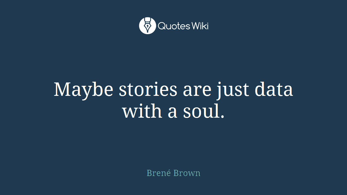 Maybe stories are just data with a soul.