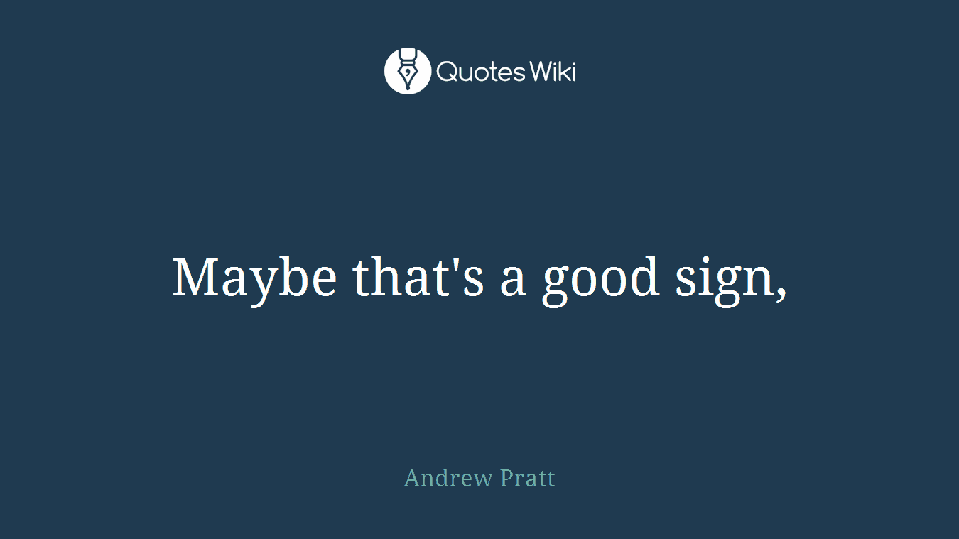 Maybe that's a good sign,