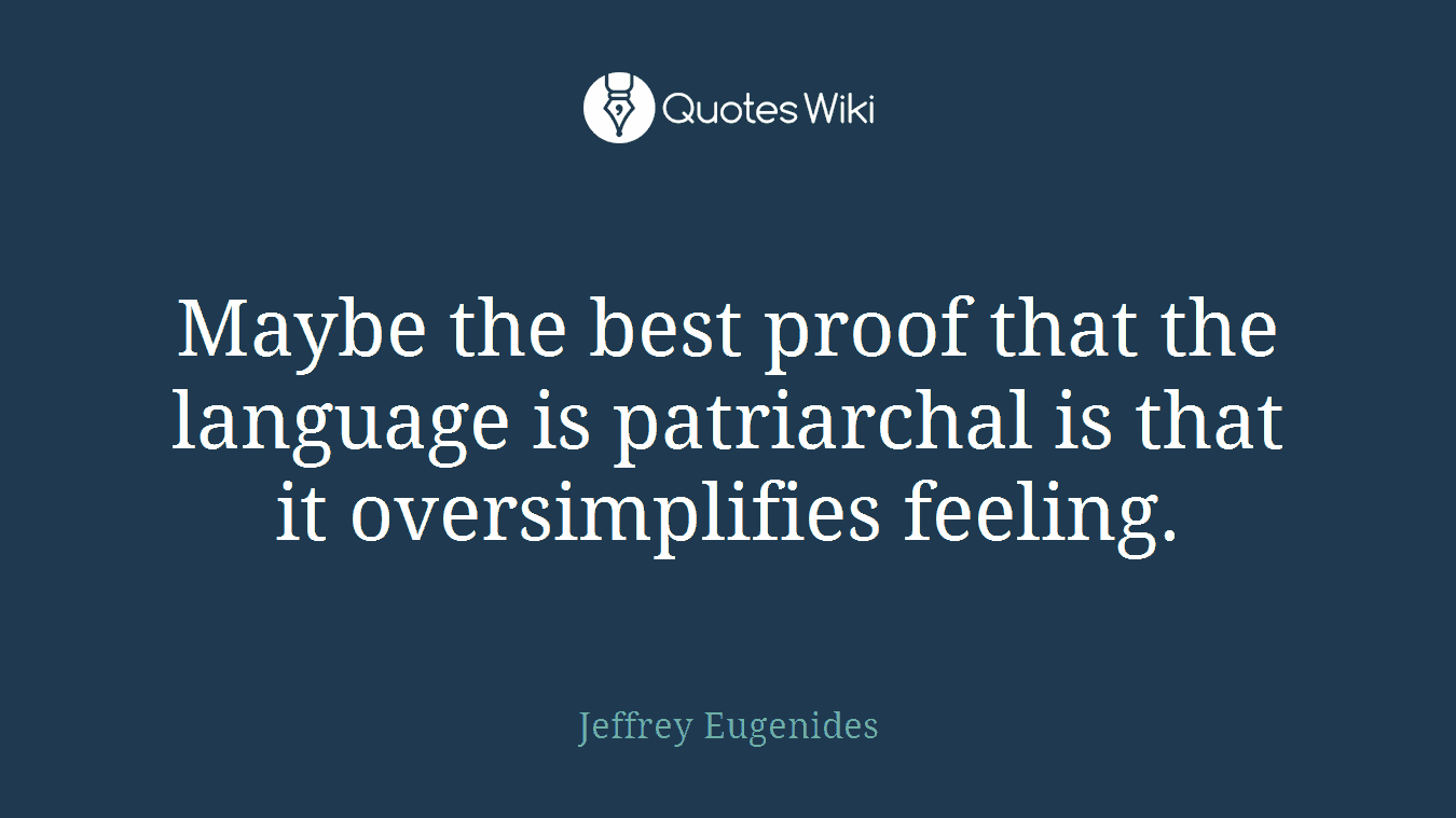 Maybe the best proof that the language is patriarchal is that it oversimplifies feeling.
