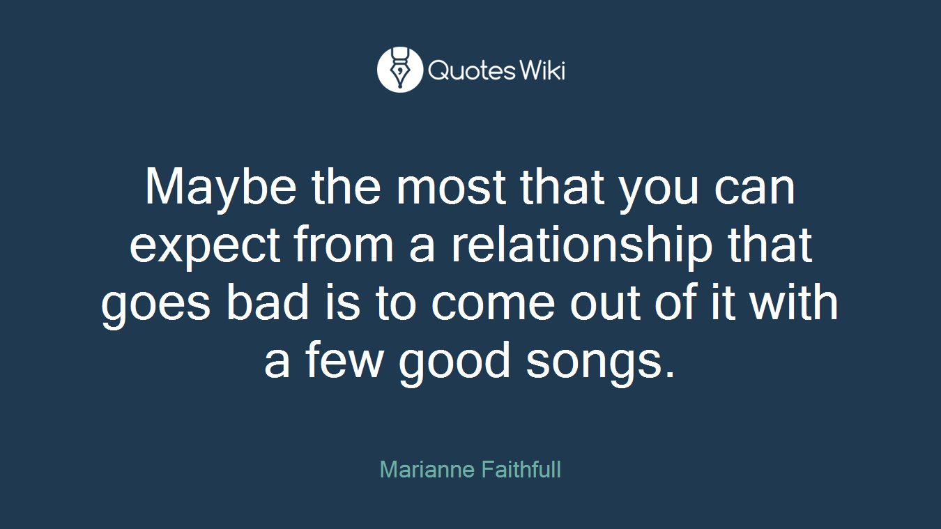Maybe the most that you can expect from a relationship that goes bad is to come out of it with a few good songs.