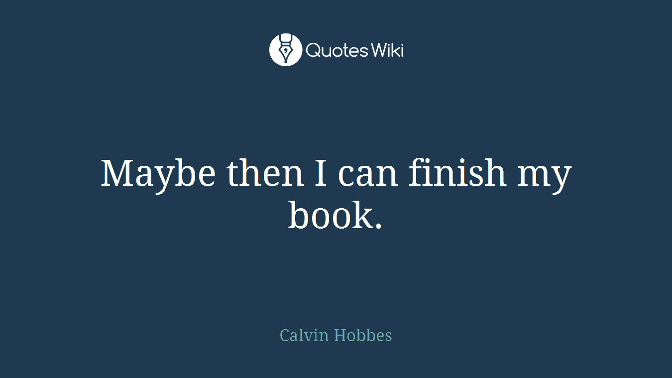 Maybe then I can finish my book.