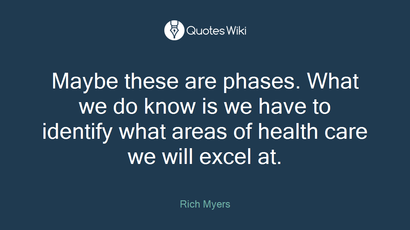Maybe these are phases. What we do know is we have to identify what areas of health care we will excel at.