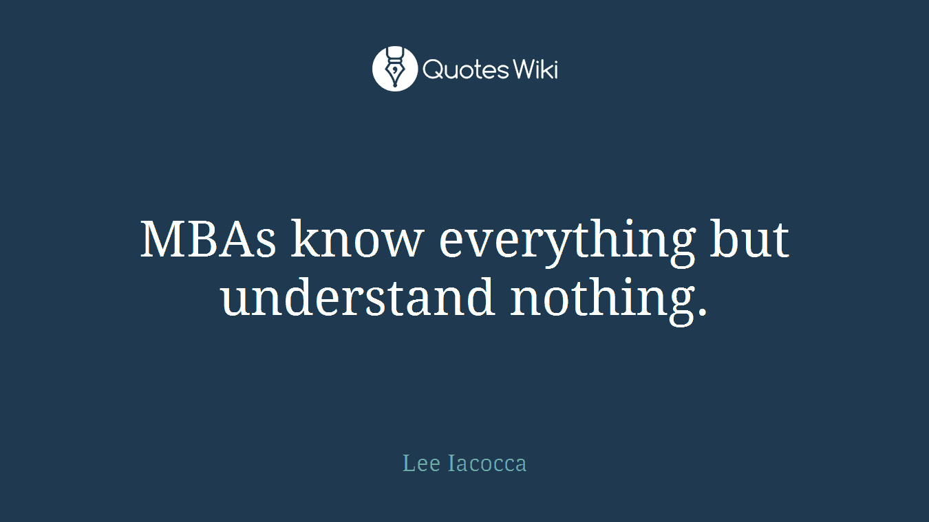 MBAs know everything but understand nothing.