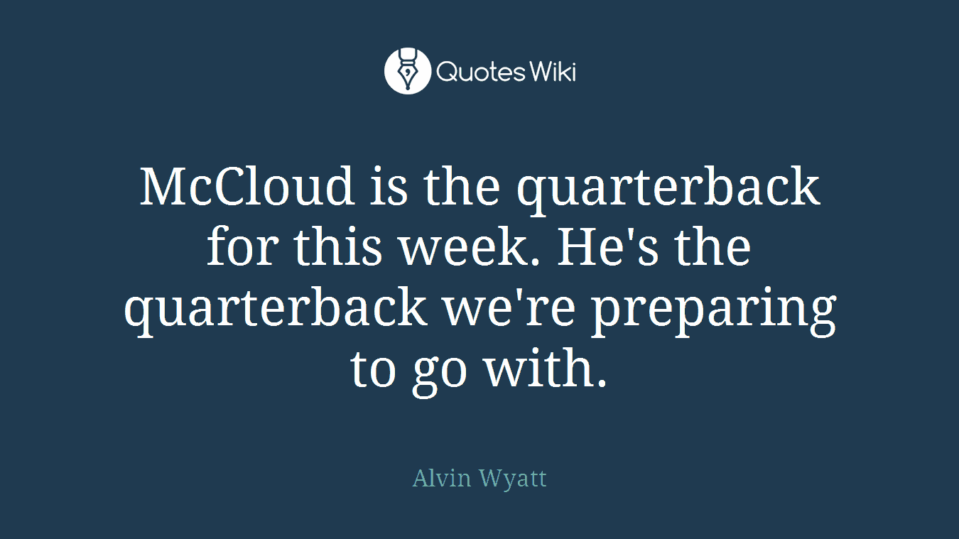 McCloud is the quarterback for this week. He's the quarterback we're preparing to go with.