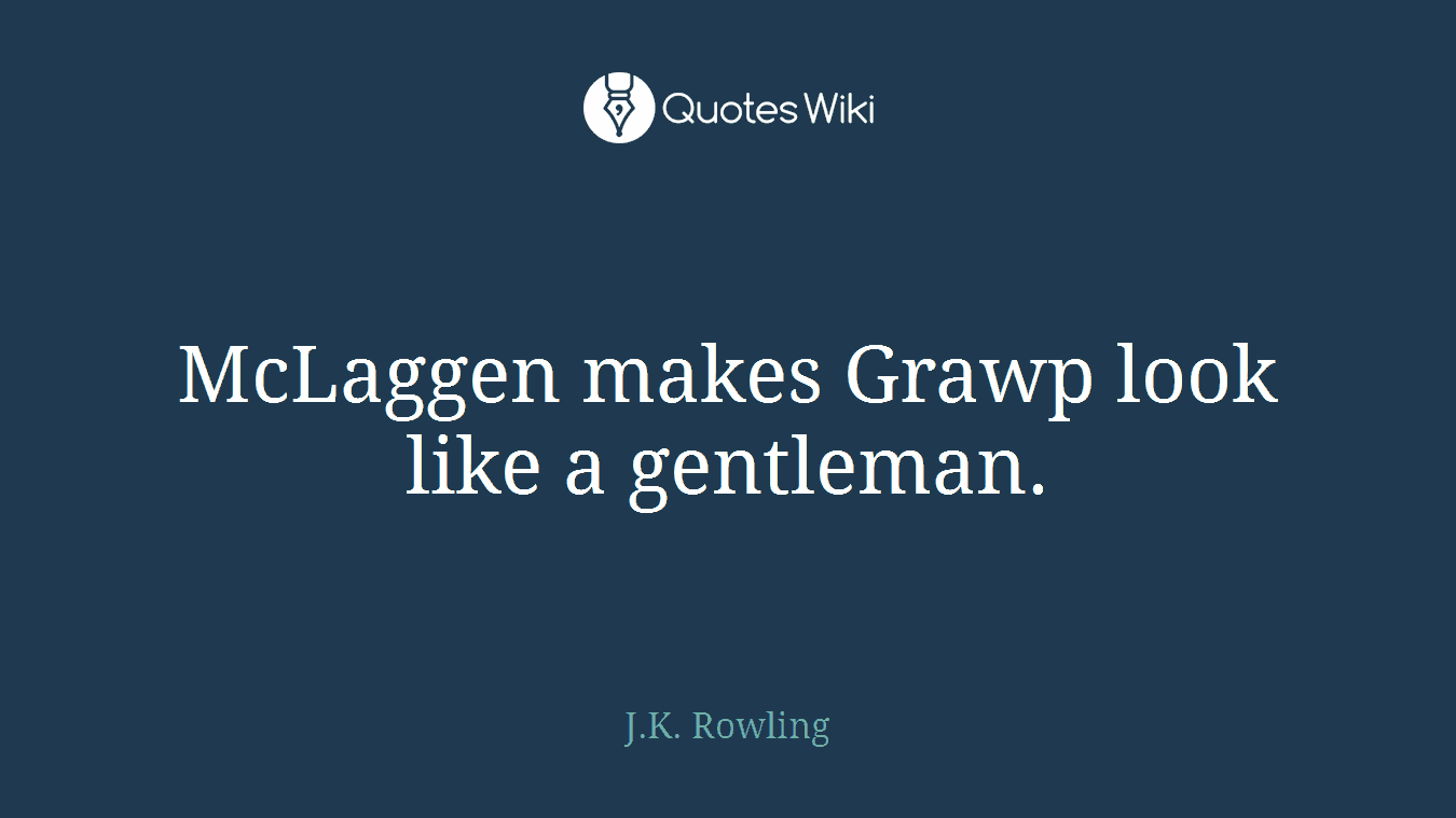 McLaggen makes Grawp look like a gentleman.