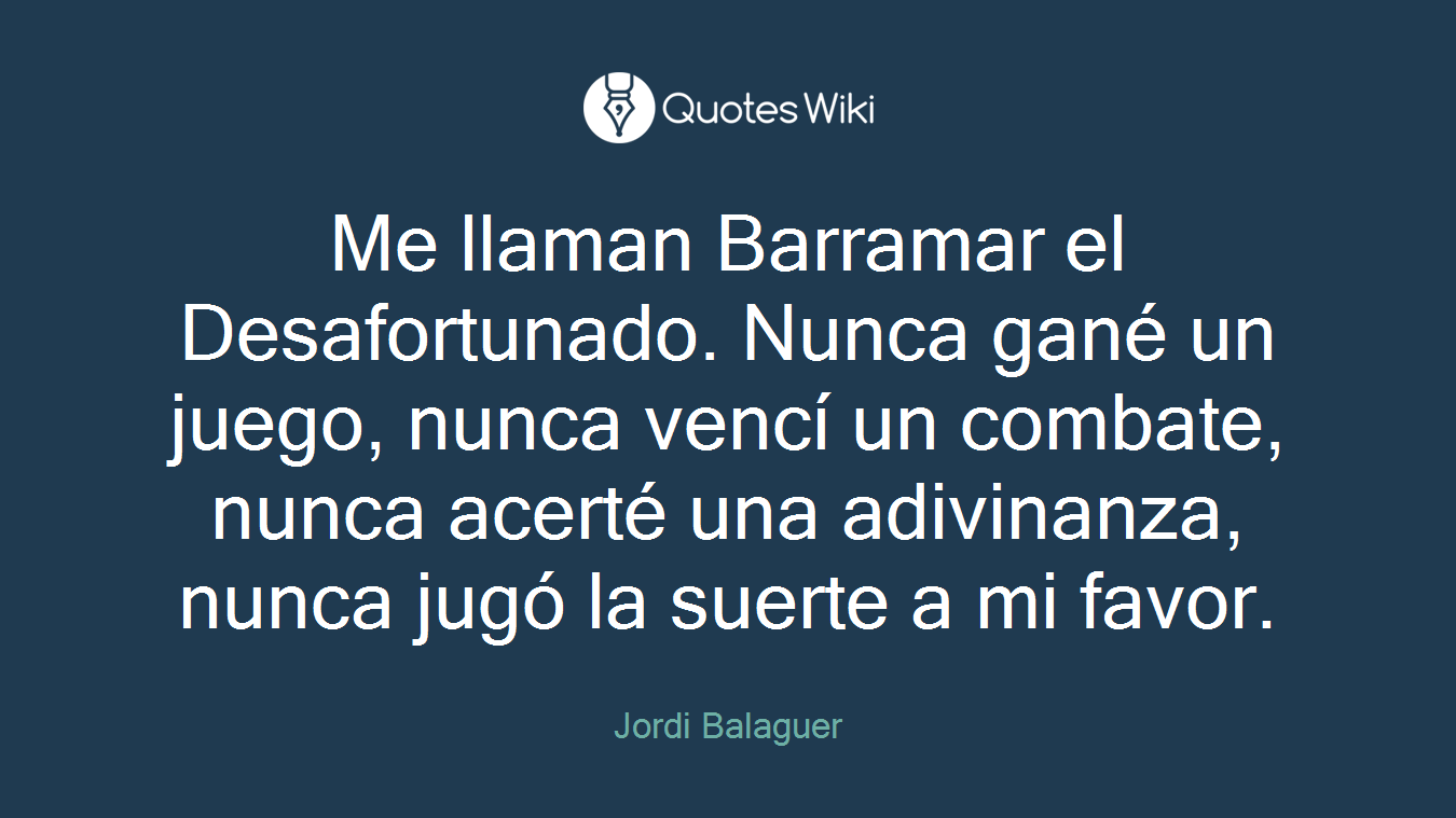 Me llaman Barramar el Desafortunado. Nunca gané un juego, nunca vencí un combate, nunca acerté una adivinanza, nunca jugó la suerte a mi favor.