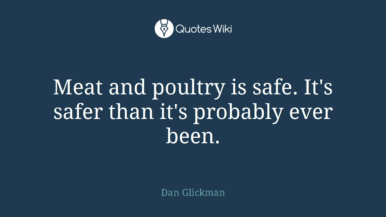 Meat and poultry is safe. It's safer than it's probably ever been.