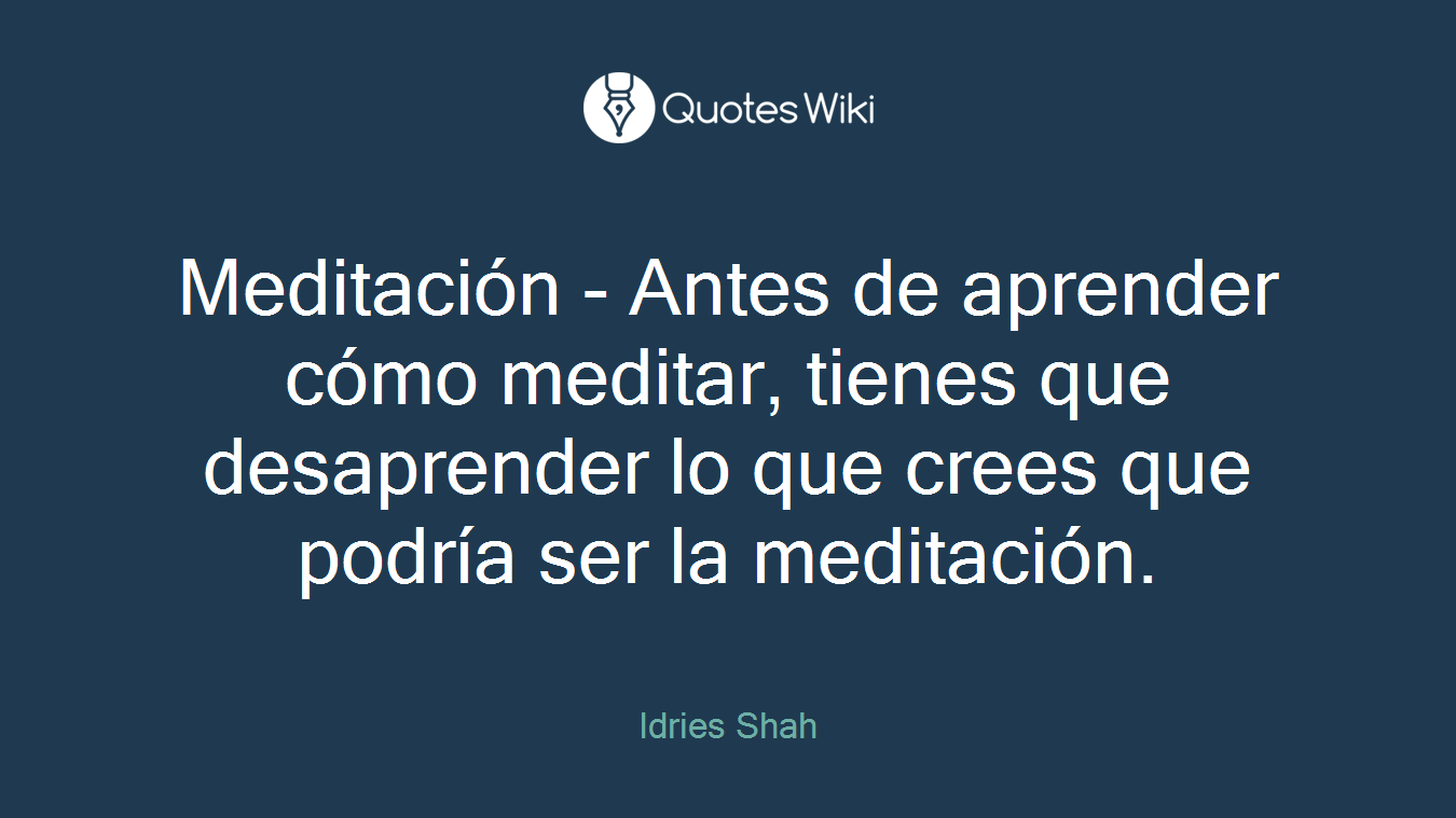 Meditación - Antes de aprender cómo meditar, tienes que desaprender lo que crees que podría ser la meditación.