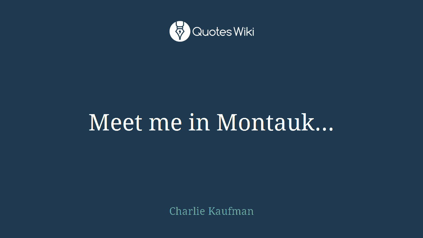 Meet me in Montauk...