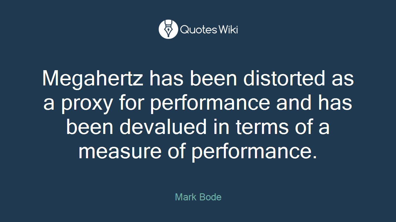Megahertz has been distorted as a proxy for performance and has been devalued in terms of a measure of performance.