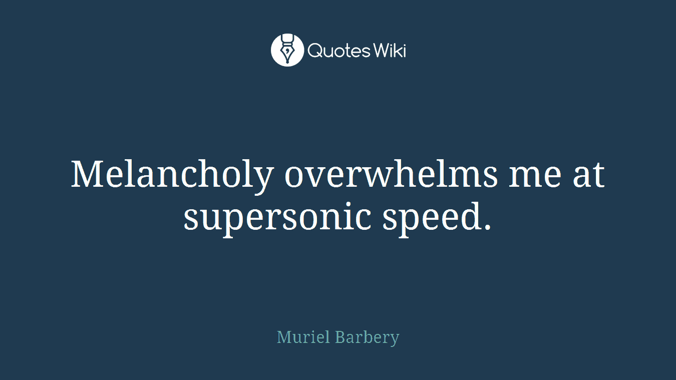 Melancholy overwhelms me at supersonic speed.