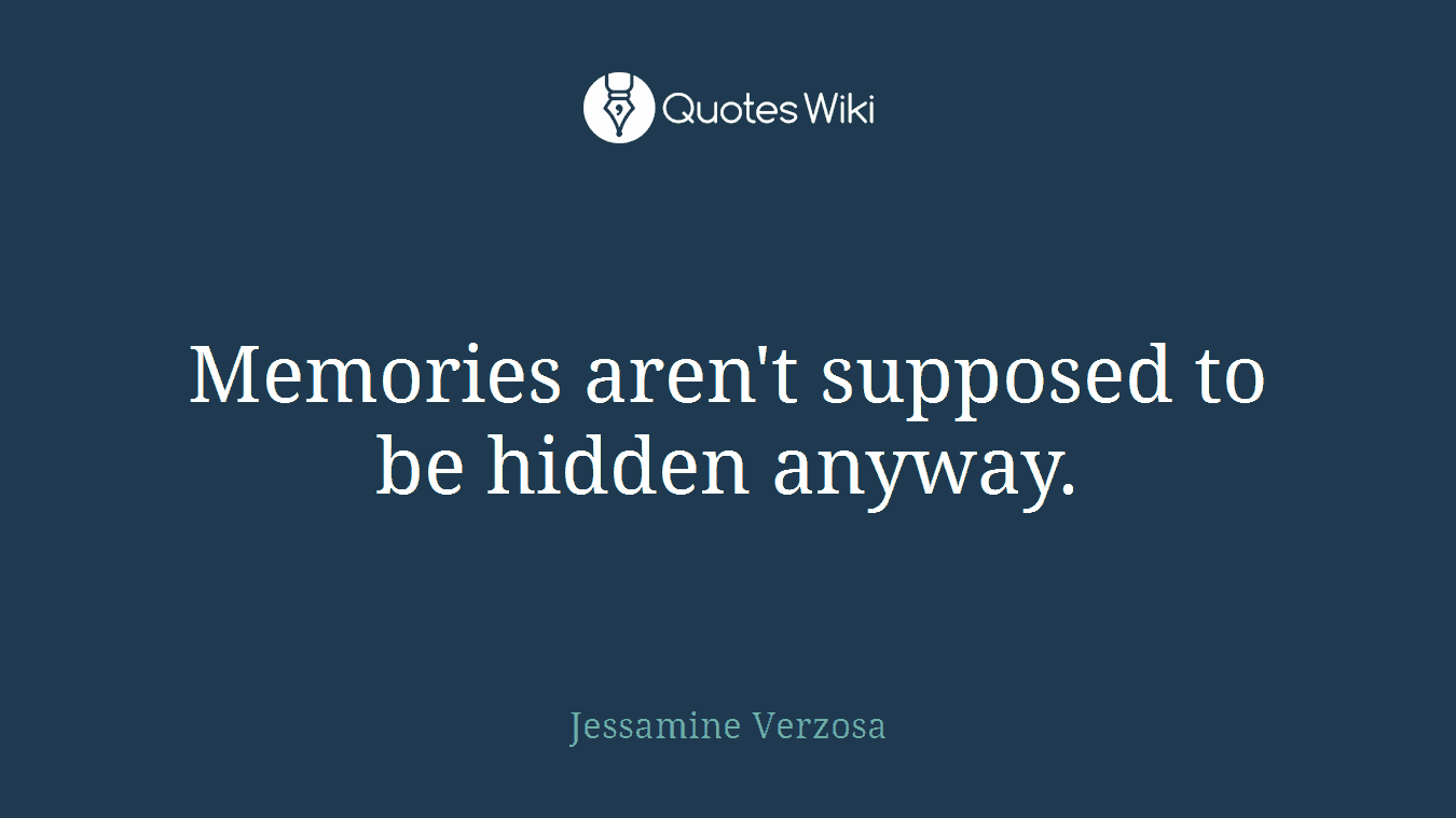 Memories aren't supposed to be hidden anyway.
