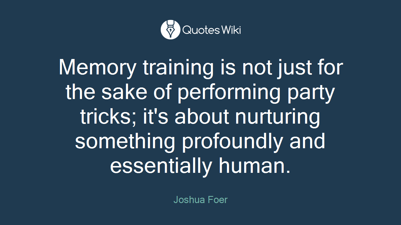 Memory training is not just for the sake of performing party tricks; it's about nurturing something profoundly and essentially human.