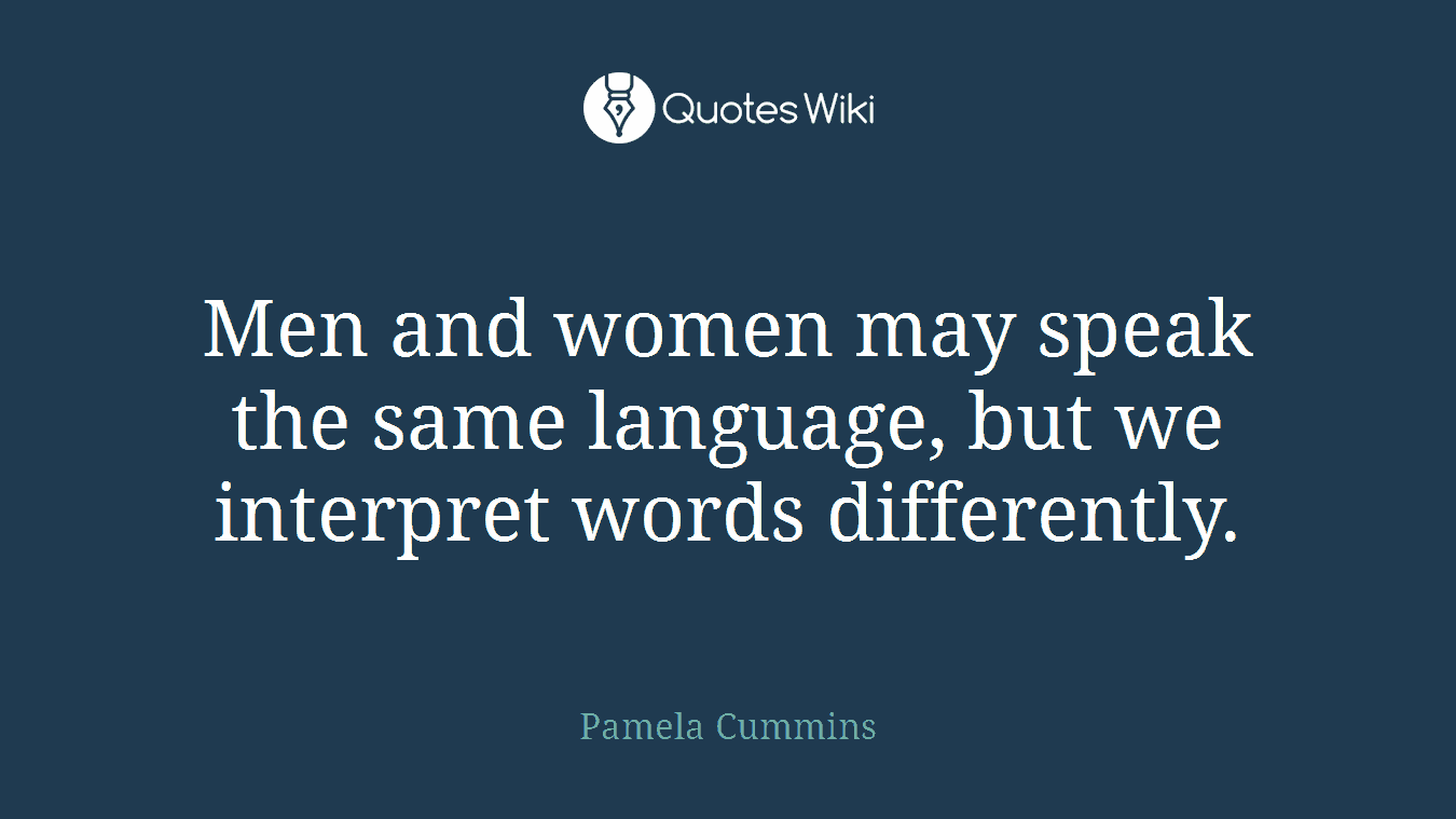 Men and women may speak the same language, but we interpret words differently.